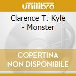 Clarence T. Kyle - Monster cd musicale di Clarence T Kyle