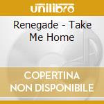 Renegade - Take Me Home cd