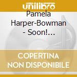 Pamela Harper-Bowman - Soon!... cd