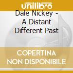 Dale Nickey - A Distant Different Past cd