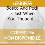 Bosco And Peck - Just When You Thought You'D Never Smile Again cd musicale di Bosco And Peck