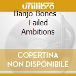 Banjo Bones - Failed Ambitions cd