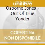 Osborne Jones - Out Of Blue Yonder cd musicale di Osborne Jones