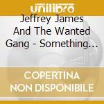 Jeffrey James And The Wanted Gang - Something Ain'T Right cd