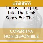 Tomas - Jumping Into The Real: Songs For The Soul cd