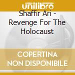 Shaffir Ari - Revenge For The Holocaust cd musicale di Shaffir Ari