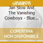 Jan Slow And The Vanishing Cowboys - Blue Jean Shake cd