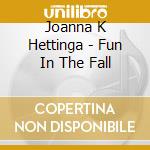 Joanna K Hettinga - Fun In The Fall cd musicale di Joanna K Hettinga