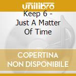 Keep 6 - Just A Matter Of Time cd musicale di Keep 6