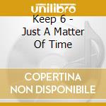 Keep 6 - Just A Matter Of Time cd
