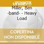 Miller, Ben -band- - Heavy Load cd musicale di Miller, Ben