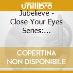 Jubelieve - Close Your Eyes Series: Kitchen Princess cd musicale di Jubelieve
