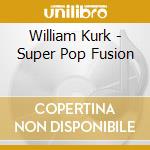 William Kurk - Super Pop Fusion cd