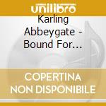 Karling Abbeygate - Bound For Nowhere cd musicale di Karling Abbeygate