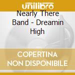 Nearly There Band - Dreamin High cd
