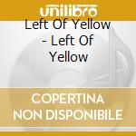 Left Of Yellow - Left Of Yellow cd