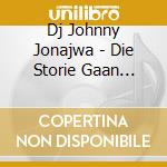 Dj Johnny Jonajwa - Die Storie Gaan Aan... cd