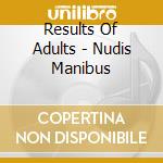 Results Of Adults - Nudis Manibus cd