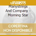 Manystrings And Company - Morning Star cd musicale di Manystrings And Company