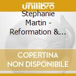 Stephanie Martin - Reformation & Renaissance: Psalms, Motets & Dances cd musicale di Stephanie Martin