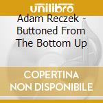 Adam Reczek - Buttoned From The Bottom Up cd