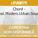 Chord - Post.Modern.Urban.Sound cd musicale di Chord