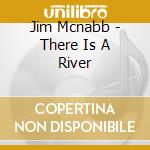 Jim Mcnabb - There Is A River cd