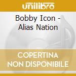 Bobby Icon - Alias Nation cd musicale di Bobby Icon