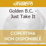 Golden B.C. - Just Take It cd