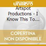 Artspot Productions - I Know This To Be True cd