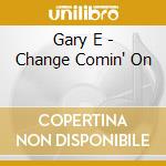 Gary E - Change Comin' On cd