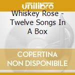 Whiskey Rose - Twelve Songs In A Box cd