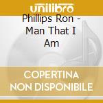 Phillips Ron - Man That I Am cd musicale di Phillips Ron