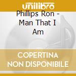 Phillips Ron - Man That I Am cd