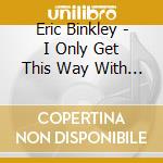 Eric Binkley - I Only Get This Way With You cd