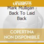 Mark Mulligan - Back To Laid Back cd musicale di Mark Mulligan