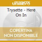Trysette - Here On In cd musicale di Trysette