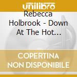 Rebecca Holbrook - Down At The Hot Rock cd musicale di Rebecca Holbrook