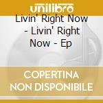Livin' Right Now - Livin' Right Now - Ep cd