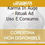 Karma In Auge - Rituali Ad Uso E Consumo cd