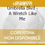 Umbrella Blvd - A Wretch Like Me cd