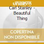 Carl Stanley - Beautiful Thing cd musicale di Carl Stanley