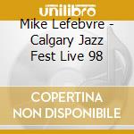 Mike Lefebvre - Calgary Jazz Fest Live 98 cd