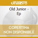 Old Junior - Ep cd