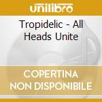 Tropidelic - All Heads Unite cd