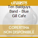 Ten Baldguys Band - Blue Gill Cafe cd