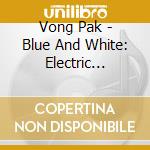 Vong Pak - Blue And White: Electric Shaman Live (Feat. John Chang & Jorge Mesa) cd