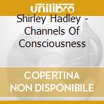 Shirley Hadley - Channels Of Consciousness cd