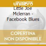 Little Joe Mclerran - Facebook Blues cd musicale di Little Joe Mclerran