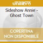 Sideshow Annie - Ghost Town cd musicale di Sideshow Annie